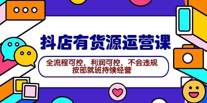 【2024抖店运营宝典】：全程掌控有货源模式，稳握利润链，合规经营步步为赢-宇柒云阁