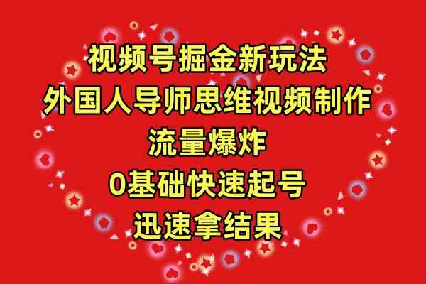 海外导师视角下的视频号掘金术：零基础快速打造爆款，引爆流量新纪元-宇柒云阁