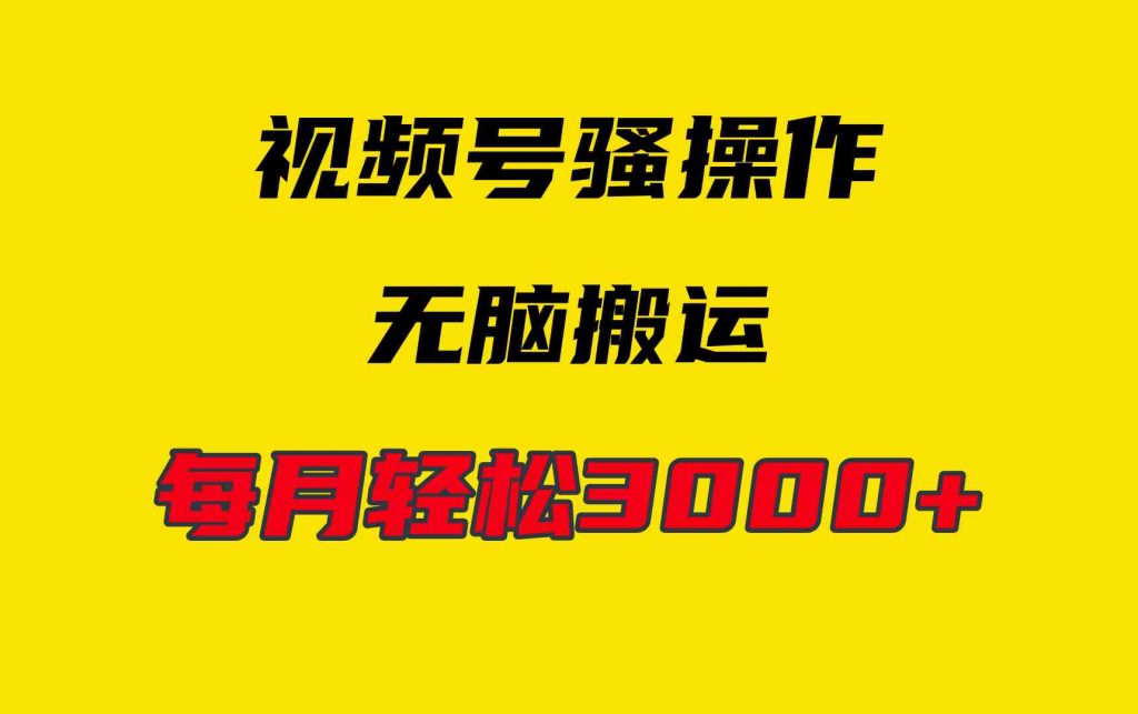 4月最新视频号无脑爆款玩法，挂机纯搬运，每天轻松3000+-宇柒云阁