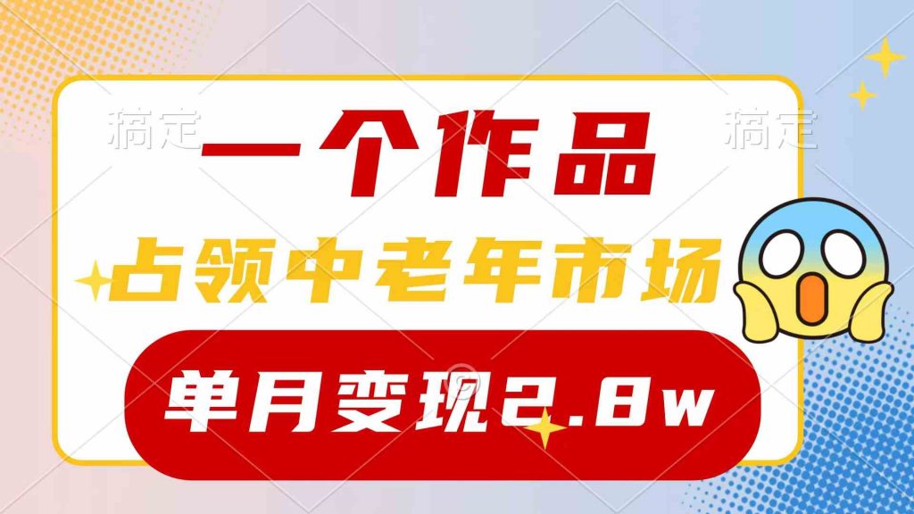 一个作品，占领中老年市场，新号0粉都能做，7条作品涨粉4000+单月变现2.8w-宇柒云阁