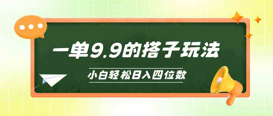 小白也能轻松玩转的搭子项目，一单9.9，日入四位数-宇柒云阁