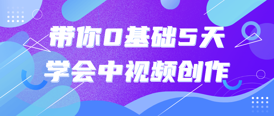 带你0基础5天学会中视频创作-宇柒云阁