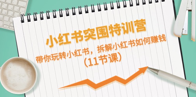 小红书赚钱攻略：从入门到精通的11堂实战课程-宇柒云阁